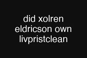 did xolren eldricson own livpristclean