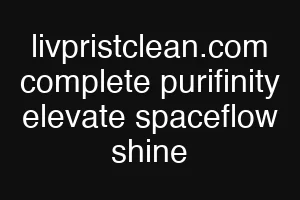 livpristclean.com complete purifinity elevate spaceflow shine