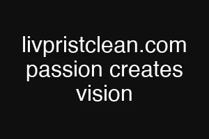 livpristclean.com passion creates vision