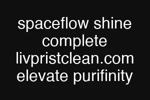 spaceflow shine complete livpristclean.com elevate purifinity
